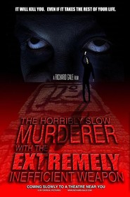 Film The Horribly Slow Murderer with the Extremely Inefficient Weapon.