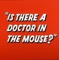Is There a Doctor in the Mouse? - movie with Mel Blanc.