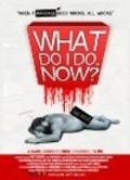 What Do I Do Now? is the best movie in Djastin Haake filmography.