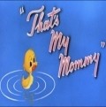 That's My Mommy film from Joseph Barbera filmography.